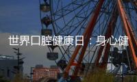 世界口腔健康日：身心健康 从“齿”开始