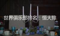 世界俱乐部排名	：恒大排名中超第一 亚洲第二
