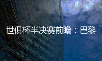 世俱杯半决赛前瞻：巴黎VS皇马握有优势，姆巴佩战旧主成焦点