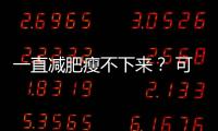 一直减肥瘦不下来？ 可能是你忽视了这些真相