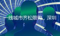 一线城市齐松限购，深圳现刚需“日光盘”