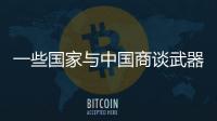 一些国家与中国商谈武器采购计划，国防部回应