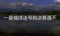 一曼城球迷号称决赛遇不被看好的切尔西太恐怖，伯利随后转发