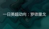 一日英超动向：罗德里戈认可阿森纳计划
，新帕尔默即将被瓜帅卖出