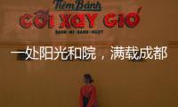 一处阳光和院	，满载成都人的向往