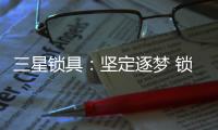 三星锁具	：坚定逐梦 锁定未来