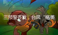 三预警齐发，台风“格美”将致10余省强降雨