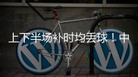 上下半场补时均丢球！中国女足2