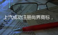 上汽成功注册尚界商标
，余承东曾预计首款车销量会“大爆”