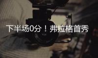 下半场0分	！弗拉格首秀砸了！布朗尼绝杀打铁