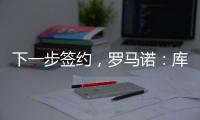 下一步签约，罗马诺
：库杜斯已通过热刺主要部分的体检