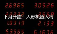 下月开跑
！人形机器人将与人比赛马拉松