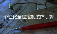 个性化全屋定制装饰
，御邦五金带你享受品质生活!