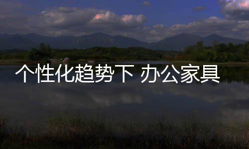 办公家具企业做定制过程中