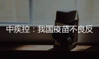 中疾控	：我国疫苗不良反应监测指标已达到或超过世卫组织评估标准