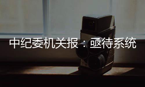 中纪整治既为群众减轻了负担