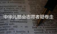 中华儿慈会志愿者疑卷走近千万救助款，大病家庭再陷配捐骗局