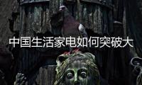 中国生活家电如何突破大众品牌?