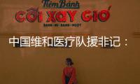 中国维和医疗队援非记
：蓝盔天使的“金字招牌”