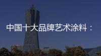 中国十大品牌艺术涂料
：坚持“和诚活信” 提升消费者满意度