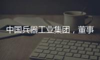 中国兵器工业集团，董事长调整！资产超5700亿元