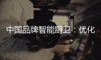 中国品牌智能厨卫：优化产品组合 成为行业中的佼佼者