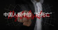 中国人眼中的“好死亡”	，和两个字有关