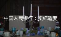 中国人民银行
：实施适度宽松货币政策 营造良好金融环境