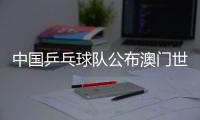 中国乒乓球队公布澳门世界杯参赛名单�，樊振东未参赛