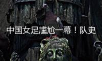 中国女足尴尬一幕！队史首次被中国台北破门	，25场零封纪录告破
