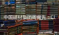 中国建材集团周育先
：以“六零”目标为引领 推动绿色转型