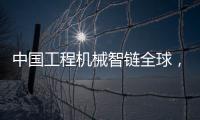 中国工程机械智链全球	，产业协同共生共赢
