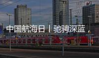 中国航海日丨驰骋深蓝
，见证“中国智造”有多震撼！