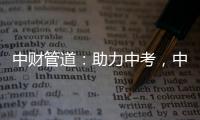 中财管道	：助力中考
，中财再行动!