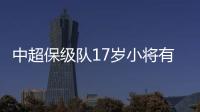 中超保级队17岁小将有野心！小目标：达到武磊高度，成为中国一哥