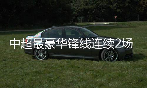 中超最豪招被不要忘记
