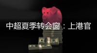 中超夏季转会窗�：上港官宣梅伦多加盟
，亚泰新援抵达基地