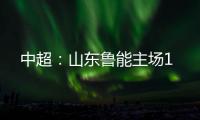 中超	：山东鲁能主场1
