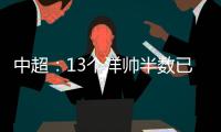 中超�
：13个洋帅半数已下课 土帅状况也不乐观