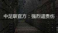 中足联官方：强烈谴责伤害球迷情感
、损害职业联赛形象的行为