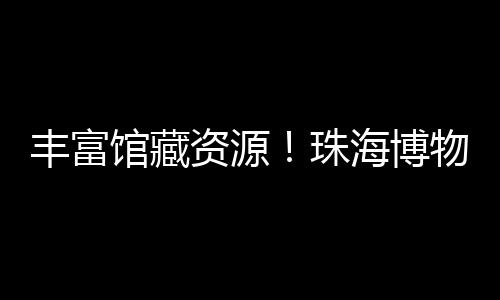 馆藏馆获生活等多个方面