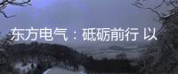东方电气：砥砺前行 以创业精神铸大国重器