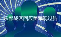 东部战区回应美军舰过航台湾海峡�：全程跟监警戒，战区部队随时保持高度戒备