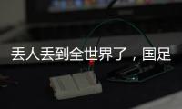 丢人丢到全世界了
，国足大包小包回家	，140件行李扯下国足遮羞布