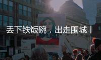 丢下铁饭碗，出走围城丨记者手记
