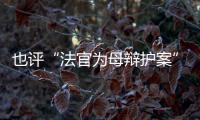 也评“法官为母辩护案”：刑事分案亟待优化