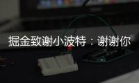 掘金致谢小波特：谢谢你MPJ 希望你的下一个篇章万事顺遂