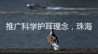 推广科学护耳理念，珠海举办爱耳日专家团队义诊
