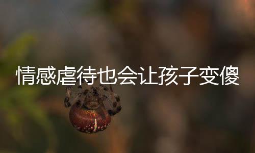 只是变傻以情感虐待为主