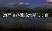惠而浦冬季热水器节：直降1300元
，还有惊喜福利!